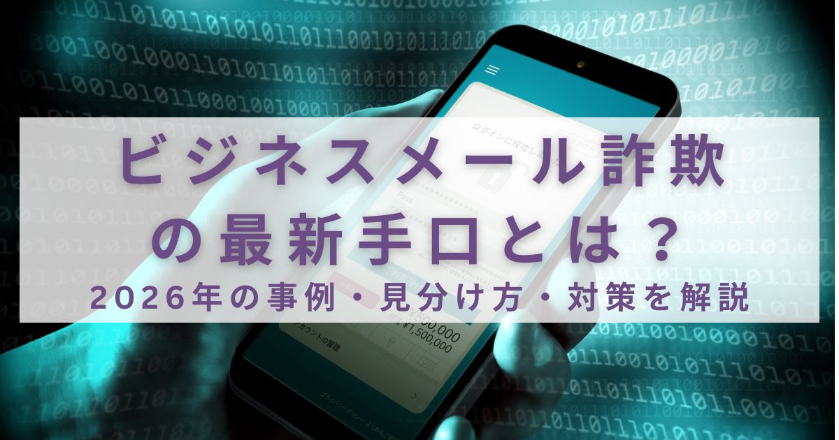 ビジネスメール詐欺の最新手口とは？2026年の事例・見分け方・対策を解説